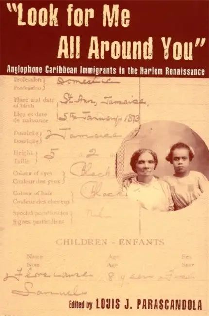 Look for Me All Around You: Anglophone Caribbean Immigrants in the Harlem Renaissance by Louis J. Parascandola