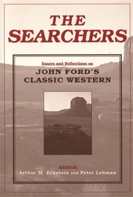 The Searchers: Essays and Reflections on John Ford's Classic Western by Arthur M. Eckstein, Peter R. Lehman