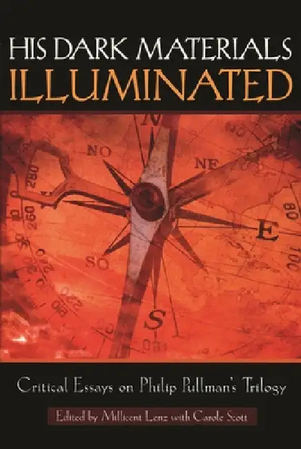 His Dark Materials Illuminated: Critical Essays on Philip Pullman's Trilogy by Milicent Lenz, Carol Scott