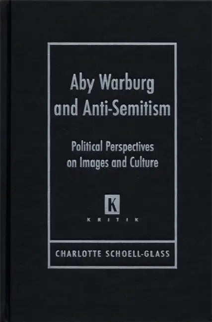 Aby Waburg and Anti-Semitism: Poliical Perspectives on Images and Culture by Charlotte Schoell-Glass, Samuel Willcocks