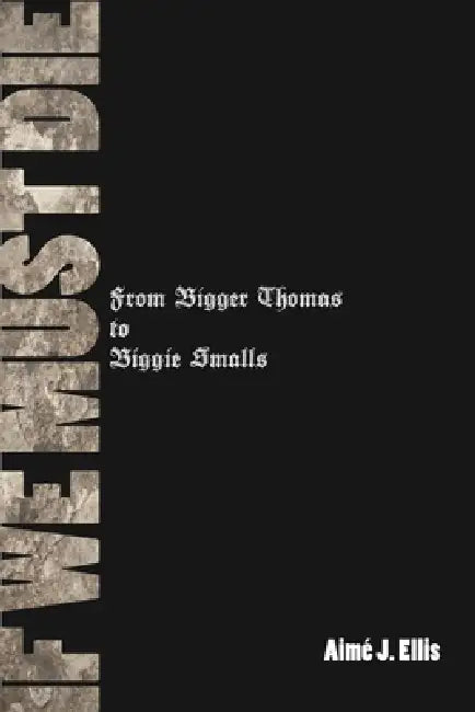 If We Must Die: From Bigger Thomas to Biggie Smalls by Aimé J. Ellis