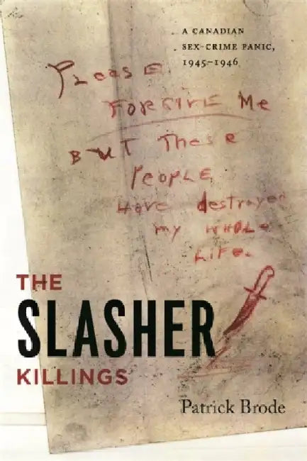 The Slasher Killings: A Canadian Sex-Crime Panic, 1945-1946 by Patrick Brode