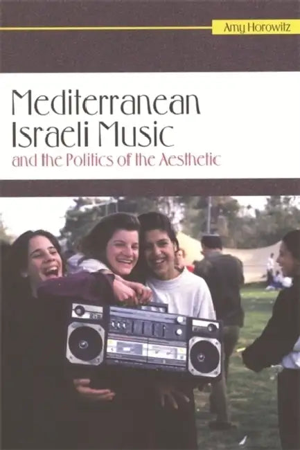 Mediterranean Israeli Music and the Politics of the Aesthetic [With CD (Audio)] by Amy Horowitz