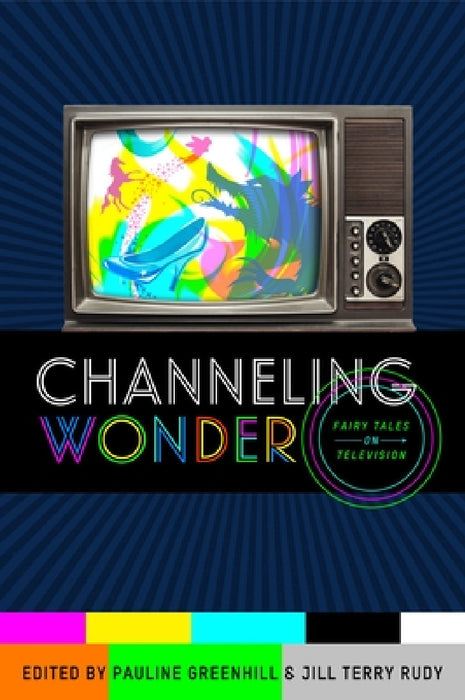 Channeling Wonder: Fairy Tales on Television by Pauline Greenhill, Jill Terry Rudy