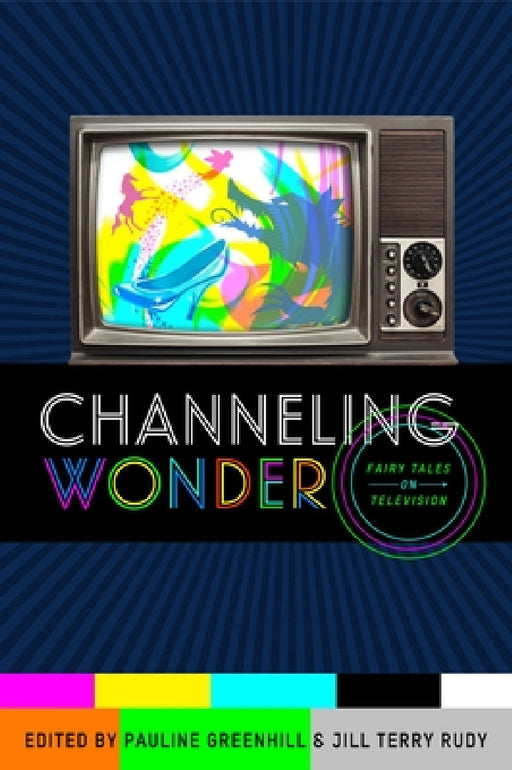 Channeling Wonder: Fairy Tales on Television by Pauline Greenhill, Jill Terry Rudy