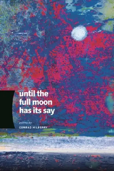 Until the Full Moon Has Its Say by Conrad Hilberry