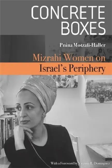 Concrete Boxes: Mizrahi Women on Israel's Periphery by Pnina Motzafi-Haller, Virginia R. Dominguez