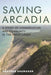 Saving Arcadia: A Story of Conservation and Community in the Great Lakes by Heather Shumaker