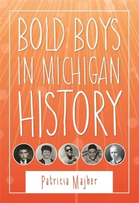 Bold Boys in Michigan History by Patricia Majher