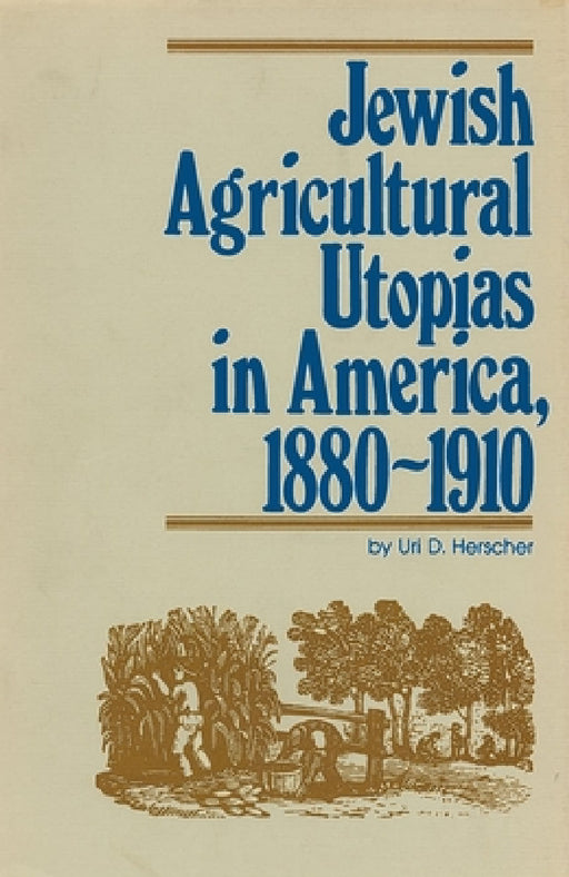 Jewish Agricultural Utopias in America, 1880-1910 by Uri D. Herscher