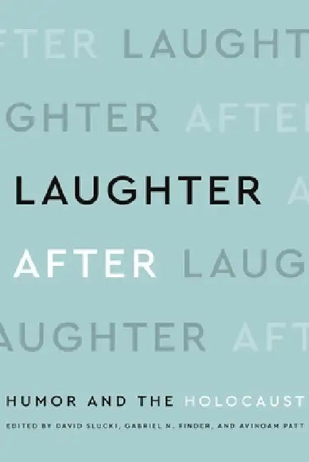 Laughter After: Humor and the Holocaust by David Slucki