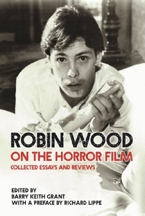 Robin Wood on the Horror Film: Collected Essays and Reviews by Robin Wood, Barry Keith Grant, Richard Lippe