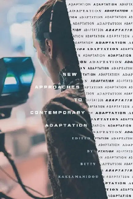 New Approaches to Contemporary Adaptation by Despoina Betty Kaklamanidou