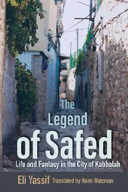 Legend of Safed: Life and Fantasy in the City of Kabbalah by Eli Yassif