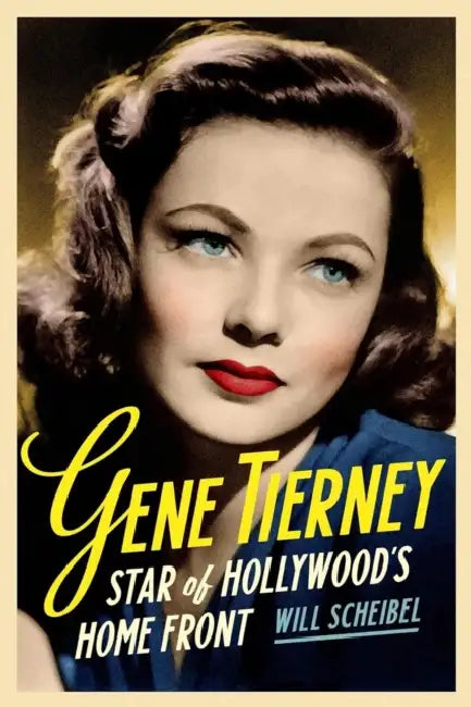 Gene Tierney: Star of Hollywood's Home Front by Will Scheibel