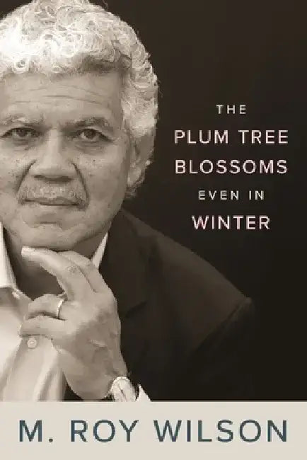 The Plum Tree Blossoms Even in Winter by M Roy Wilson