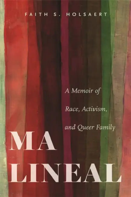 Ma Lineal: A Memoir of Race, Activism, and Queer Family by Faith S. Holsaert