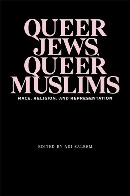Queer Jews, Queer Muslims: Race, Religion, and Representation by Adi Saleem