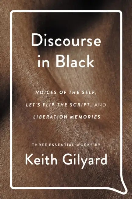 Discourse in Black: Voices of the Self, Let's Flip the Script, and Liberation Memories by Keith Gilyard, Melba Joyce Boyd