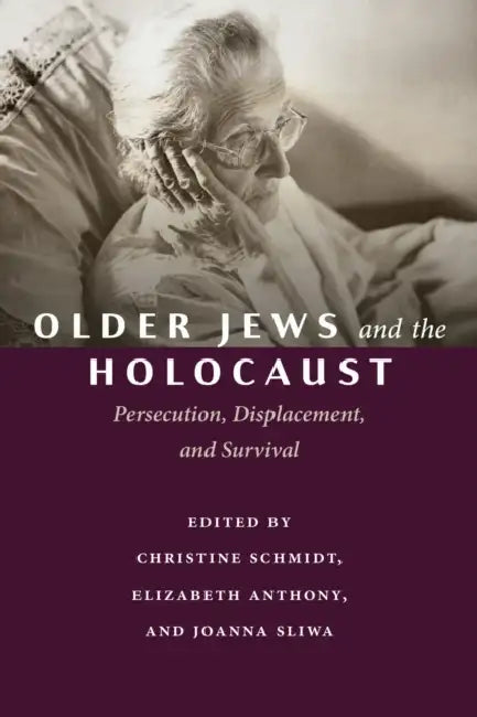 Older Jews and the Holocaust: Persecution, Displacement, and Survival by Christine Schmidt, Elizabeth Anthony, Joanna Sliwa