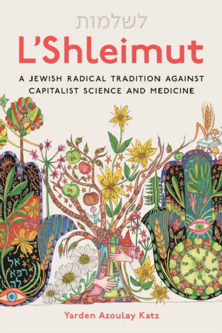 L'Shleimut: A Jewish Radical Tradition Against Capitalist Science and Medicine by Yarden Azoulay Katz, Anna Zeligowski