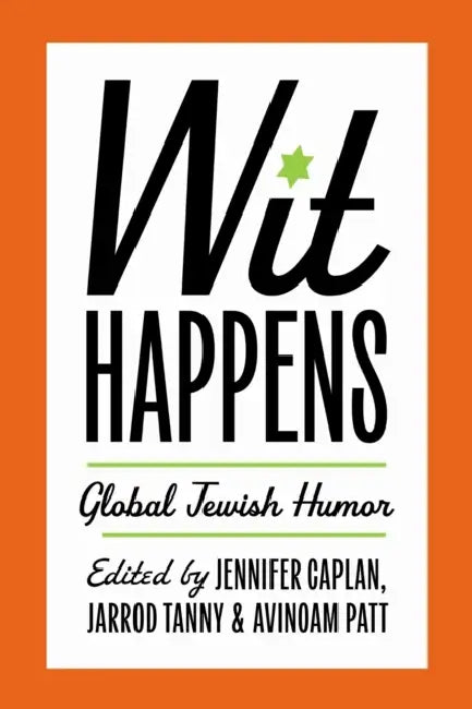 Wit Happens: Global Jewish Humor by Jennifer Caplan, Jarrod Tanny, Avinoam Patt