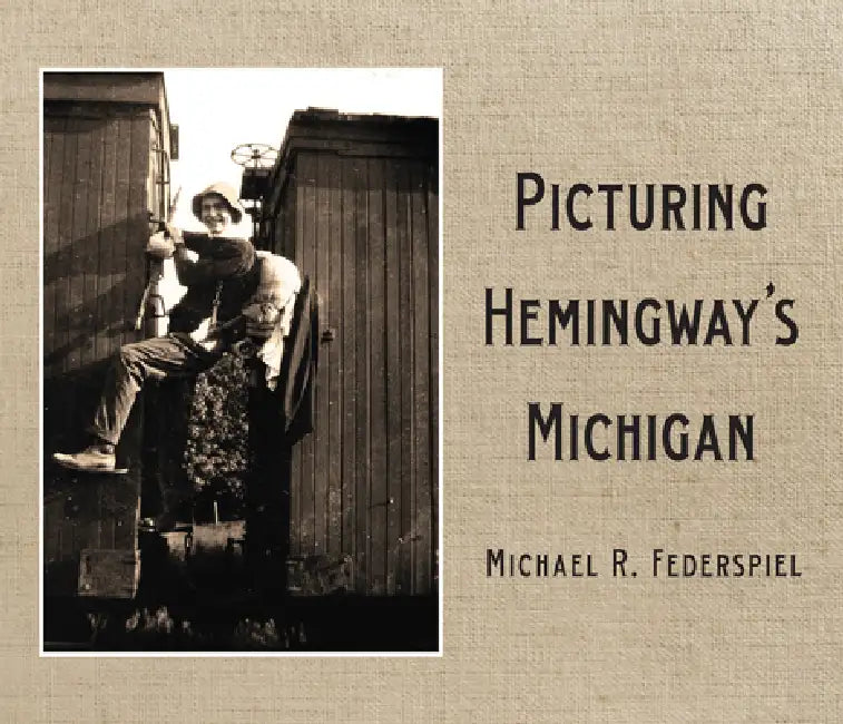 Picturing Hemingway's Michigan by Michael R. Federspiel