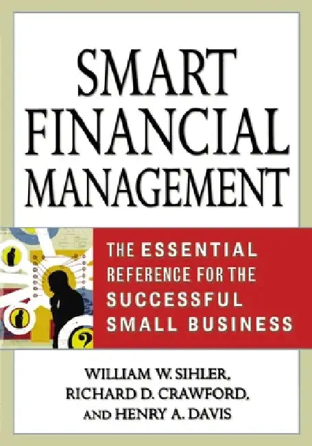 Smart Financial Management: The Essential Reference for the Successful Small Business by William W. Sihler