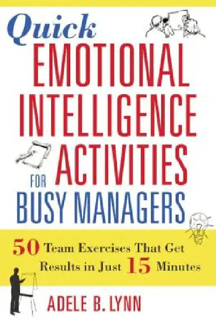 Quick Emotional Intelligence Activities for Busy Managers: 50 Team Exercises That Get Results in Just 15 Minutes by Adele Lynn