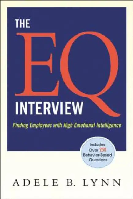 The EQ Interview: Finding Employees with High Emotional Intelligence by Adele Lynn