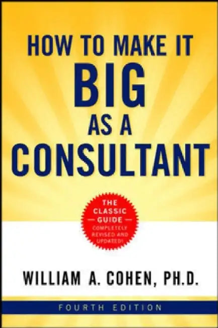 How to Make It Big as a Consultant by William Cohen
