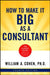 How to Make It Big as a Consultant by William Cohen
