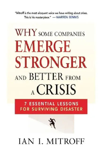 Why Some Companies Emerge Stronger and Better from a Crisis: 7 Essential Lessons for Surviving Disaster by Ian I. Mitroff