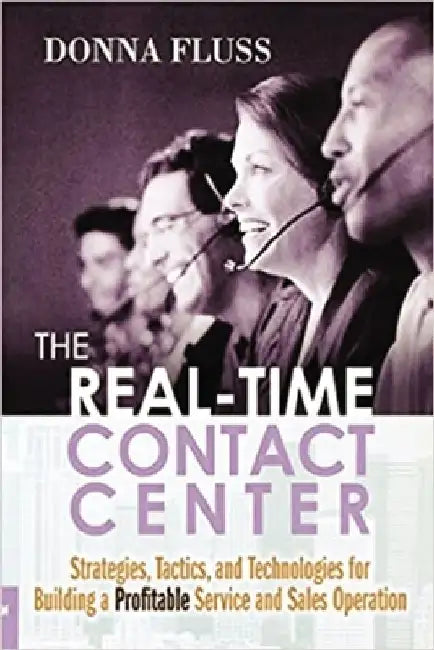 The Real-Time Contact Center: Strategies, Tactics, and Technologies for Building a Profitable Service and Sales Operation by Donna Fluss