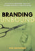 Branding Unbound: The Future of Advertising, Sales, and the Brand Experience in the Wireless Age by Rick Mathieson