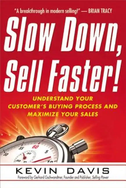 Slow Down, Sell Faster!: Understand Your Customer's Buying Process and Maximize Your Sales by Kevin Davis
