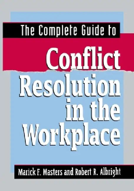 The Complete Guide to Conflict Resolution in the Workplace by Marick F. Masters