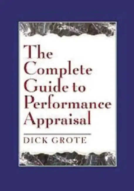The Complete Guide to Performance Appraisal by Dick Grote