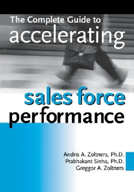 The Complete Guide to Accelerating Sales Force Performance by Andris Zoltners