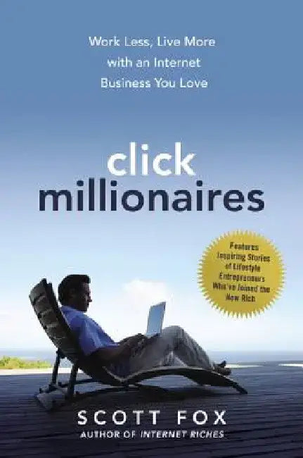 Click Millionaires: Work Less, Live More with an Internet Business You Love by Scott Fox