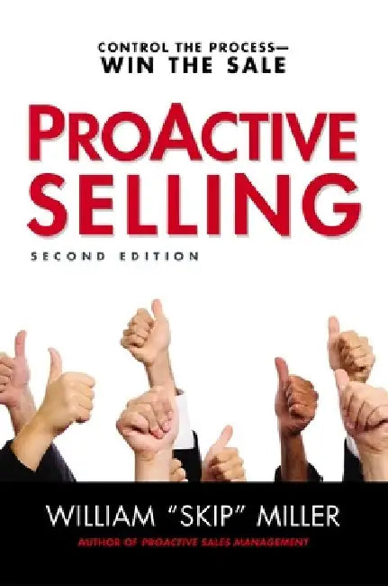 Proactive Selling: Control the Process--Win the Sale by William Miller