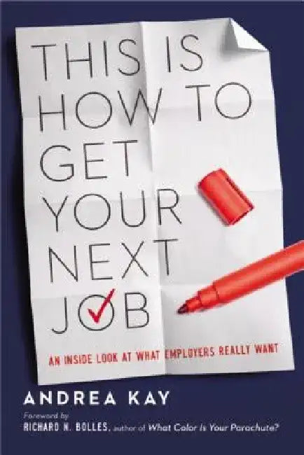 This Is How to Get Your Next Job: An Inside Look at What Employers Really Want by Andrea Kay