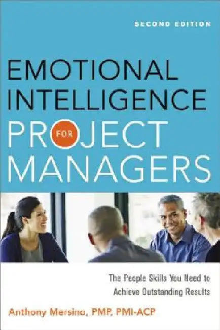 Emotional Intelligence for Project Managers: The People Skills You Need to Achieve Outstanding Results by Anthony Mersino