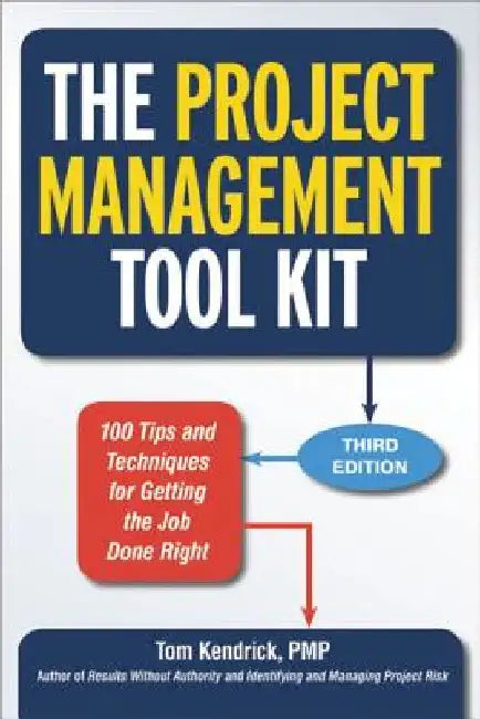 The Project Management Tool Kit: 100 Tips and Techniques for Getting the Job Done Right by Tom Kendrick