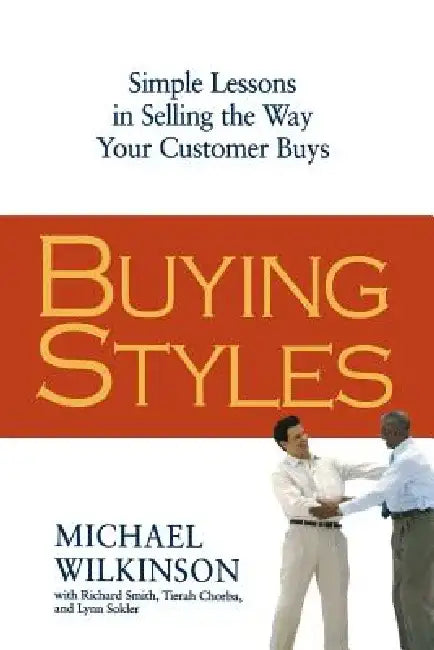 Buying Styles: Simple Lessons in Selling the Way Your Customers Buys by Michael Wilkinson