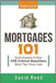 Mortgages 101: Quick Answers to Over 250 Critical Questions about Your Home Loan by Reed, David