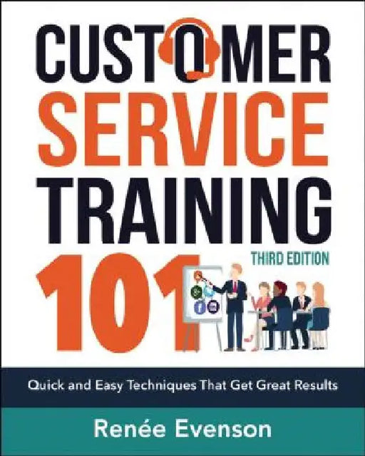 Customer Service Training 101: Quick and Easy Techniques That Get Great Results by Renee Evenson