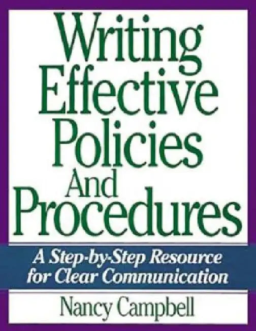 Writing Effective Policies and Procedures: A Step-By-Step Resource for Clear Communication by Nancy Campbell