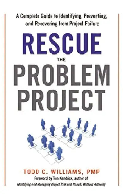 Rescue the Problem Project: A Complete Guide to Identifying, Preventing, and Recovering from Project Failure by Todd Williams