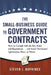The Small-Business Guide to Government Contracts: How to Comply with the Key Rules and Regulations . . . and Avoid Terminated Agreements, Fines, or Wo by Steven Koprince